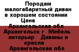 Породам малогабаритный диван в хорошем состоянии › Цена ­ 2 000 - Архангельская обл., Архангельск г. Мебель, интерьер » Диваны и кресла   . Архангельская обл.,Архангельск г.